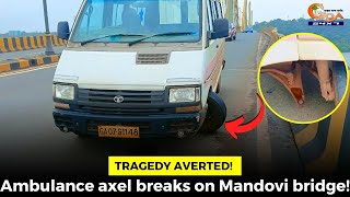 #TragedyAverted! Ambulance axel breaks on Mandovi bridge!