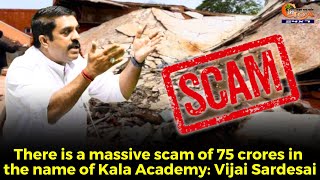 There is a massive scam of 75 crores in the name of Kala Academy: Vijai Sardesai