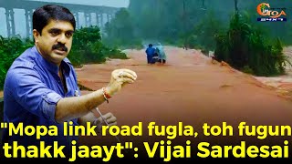 "Mopa link road fugla, toh fugun thakk jaayt": Vijai Sardesai