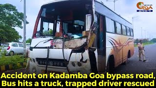 #Accident on Kadamba Goa bypass road, Bus hits a truck, trapped driver rescued