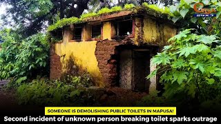 Someone is demolishing public toilets in Mapusa!