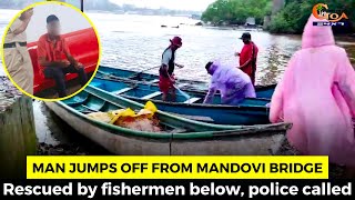 Man jumps off from Mandovi bridge. Rescued by fishermen below, police called