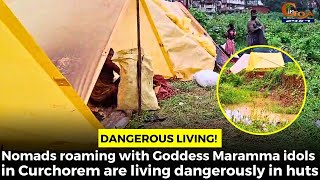 Nomads roaming with Goddess Maramma idols in Curchorem are living dangerously in huts