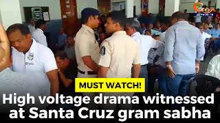 #MustWatch! High voltage drama witnessed at Santa Cruz gram sabha