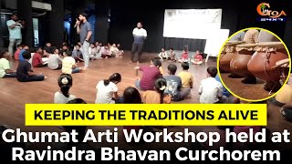 Keeping the #traditions Alive- Ghumat Arti Workshop held at Ravindra Bhavan Curchorem