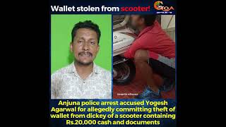 Anjuna police arrest Yogesh Agarwal for allegedly committing theft of wallet from dickey of scooter