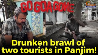 #GoGoaGone! Drunken brawl of two tourists in Panjim!