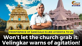 Frontispiece of Sancoale is like Ayodhya to us. Won’t let the church grab it: Velingkar