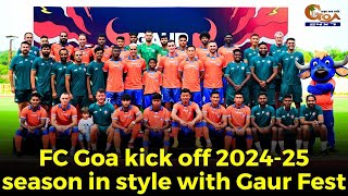 #MustWatch- FC Goa kick off 2024-25 season in style with Gaur Fest