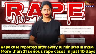 Rape case reported after every 16 minutes in India, More than 21 serious rape cases in just 10 days