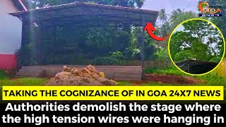 In Goa 24X7 news impact: Authorities demolish the stage where the high tension wires were hanging in