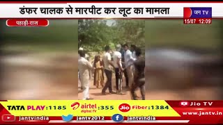 Pahadi Raj News | डंफर चालक से मारपीट कर लूट का मामला,पुलिस कर रही मामले की जांच | JAN TV