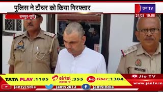 रामपुर- मासूम के साथ ट्यूशन टीचर ने की शर्मनाक हरकत, पुलिस ने टीचर की किया गिरफ्तार | JANTV