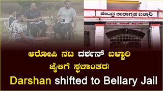 ಆರೋಪಿ ನಟ ದರ್ಶನ್ ಬಳ್ಳಾರಿ ಜೈಲಿಗೆ ಸ್ಥಳಾಂತರ| Darshan shifted to Bellary Jail