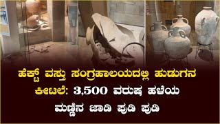 ಹೆಕ್ಟ್ ವಸ್ತು ಸಂಗ್ರಹಾಲಯದಲ್ಲಿ ಹುಡುಗನ ಕೀಟಲೆ: 3,500 ವರುಷ ಹಳೆಯ ಮಣ್ಣಿನ ಜಾಡಿ ಪುಡಿ ಪುಡಿ