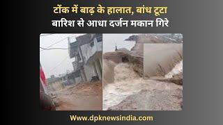 टोंक में बाढ़ के हालात |  बांध टूटा , बारिश से आधा दर्जन मकान गिरे | DPK NEWS