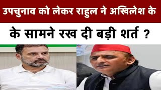 उपचुनाव को लेकर राहुल गांधी ने अखिलेश यादव के सामने रख दी बड़ी शर्त ?