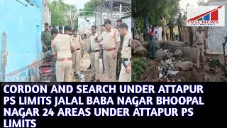 CORDON AND SEARCH UNDER ATTAPUR PS LIMITS JALAL BABA NAGAR BHOOPAL NAGAR 24 AREAS UNDER ATTAPUR PS