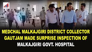 MEDCHAL MALKAJGIRI DISTRICT COLLECTOR GAUTJAM MADE SURPRISE INSPECTION OF MALKAJGIRI GOVT. HOSPITAL*