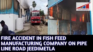 FIRE ACCIDENT IN FISH FEED MANUFACTURING COMPANY ON PIPE LINE ROAD JEEDIMETLA