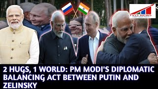 2 HUGS, 1 WORLD: PM MODI'S DIPLOMATIC BALANCING ACT BETWEEN PUTIN AND ZELINSKY