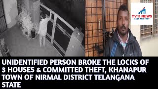 UNIDENTIFIED PERSON BROKE THE LOCKS OF 3 HOUSES & COMMITTED THEFT, KHANAPUR TOWN OF NIRMAL DISTRICT