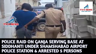 POLICE RAID ON GANJA SERVING BASE AT SIDDHANTI UNDER SHAMSHABAD AIRPORT POLICE STATION & ARRESTED 5