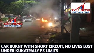 CAR BURNT WITH SHORT CIRCUIT, NO LIVES LOST UNDER KUKATPALLY PS LIMITS