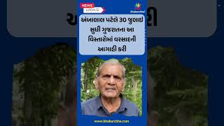 અંબાલાલ પટેલે 30 જુલાઇ સુધી ગુજરાતના આ વિસ્તારોમાં વરસાદની આગાહી કરી