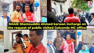 Golconda GHMC Office Ka Kiya Daura, Leader SHAIK Shamsuddin Ahmed Hyd City Executive Member Karwan |