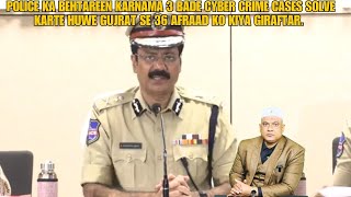 3 Bade Cyber Crime Cases Ko Solve Karte Huwe Gujarat Se 36 Afrad Ko Kiya Giraftar - City Police Hyd