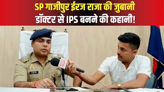 SP गाजीपुर ईरज राजा की जुबानी डॉक्टर से IPS बनने की कहानी!