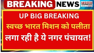 UP News | स्वच्छ भारत मिशन को पलीता लगा रही है ये नगर पंचायत!