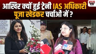 आखिर क्यों हुई ट्रेनी IAS अधिकारी Puja Khedkar चर्चाओं में ?