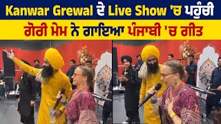 Kanwar Grewal ਦੇ Live Show 'ਚ ਪਹੁੰਚੀ ਗੋਰੀ ਮੇਮ ਨੇ ਗਾਇਆ ਪੰਜਾਬੀ 'ਚ ਗੀਤ