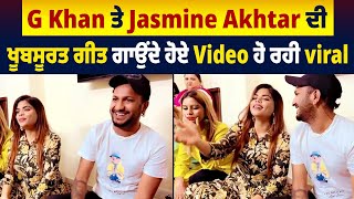 G Khan ਤੇ Jasmine Akhtar ਦੀ ਖੂਬਸੂਰਤ ਗੀਤ ਗਾਉਂਦੇ ਹੋਏ Video ਹੋ ਰਹੀ viral