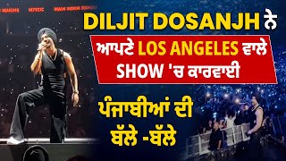 Diljit Dosanjh ਨੇ ਆਪਣੇ Los Angeles ਵਾਲੇ Show 'ਚ ਕਾਰਵਾਈ ਪੰਜਾਬੀਆਂ ਦੀ ਬੱਲੇ -ਬੱਲੇ