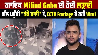 ਗਾਇਕ Milind Gaba ਦੀ ਹੋਈ ਲੜਾਈ, ਗੱਲ ਪਹੁੰਚੀ "ਹੱਥੋਂ ਪਾਈ" ਤੇ, CCTV Footage ਹੋ ਰਹੀ Viral