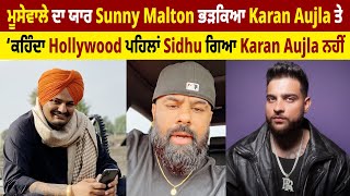 ਮੂਸੇਵਾਲੇ ਦਾ ਯਾਰ Sunny Malton ਭੜਕਿਆ Karan Aujla ਤੇ, ‘ਕਹਿੰਦਾ Hollywood ਪਹਿਲਾਂ Sidhu ਗਿਆ, Karan ਨਹੀਂ’