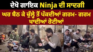 ਦੇਖੋ ਗਾਇਕ Ninja ਦੀ ਸਾਦਗੀ, ਘਰ ਬੈਠ ਕੇ ਚੁੱਲ੍ਹੇ ਤੋੰ ਪੱਕਦੀਆਂ ਗਰਮ- ਗਰਮ ਖਾਦੀਆਂ ਰੋਟੀਆਂ