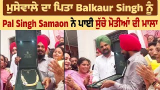 ਮੁਸੇਵਾਲੇ ਦਾ ਪਿਤਾ Balkaur Singh ਨੂੰ Pal Singh Samaon ਨੇ ਪਾਈ ਸੁੱਚੇ ਮੋਤੀਆਂ ਦੀ ਮਾਲਾ