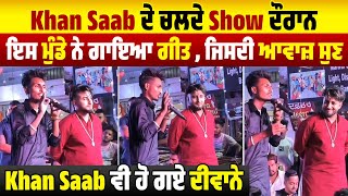 Khan Saab ਦੇ ਚਲਦੇ Show ਦੌਰਾਨ ਇਸ ਮੁੰਡੇ ਨੇ ਗਾਇਆ ਗੀਤ , ਜਿਸਦੀ ਆਵਾਜ਼ ਸੁਣ Khan Saab ਵੀ ਹੋ ਗਏ ਦੀਵਾਨੇ