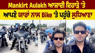 Mankirt Aulakh ਆਜ਼ਾਦੀ ਦਿਹਾੜੇ 'ਤੇ ਆਪਣੇ ਯਾਰਾਂ ਨਾਲ Bike 'ਤੇ ਪਹੁੰਚੇ ਲੁਧਿਆਣਾ