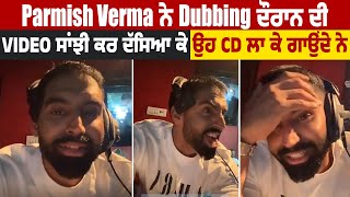 Parmish Verma ਨੇ Dubbing ਦੌਰਾਨ ਦੀ Video ਸਾਂਝੀ ਕਰ ਦੱਸਿਆ ਕੇ ਉਹ CD ਲਾ ਕੇ ਗਾਉਂਦੇ ਨੇ