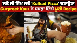 ਲਓ ਜੀ ਸਿੱਖ ਲਓ 'Kulhad Pizza' ਬਣਾਉਣਾ, Gurpreet Kaur ਨੇ ਸਮਝਾ ਦਿੱਤੀ ਪੂਰੀ Recipe