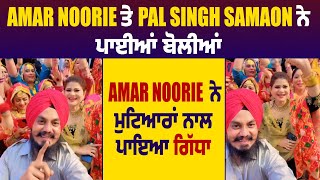 Amar Noorie ਤੇ Pal Singh Samaon ਨੇ ਪਾਈਆਂ ਬੋਲੀਆਂ, Amar Noorie ਨੇ ਮੁਟਿਆਰਾਂ ਨਾਲ ਪਾਇਆ ਗਿੱਧਾ