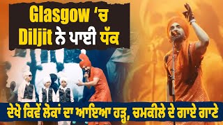 Glasgow ‘ਚ Diljit ਨੇ ਪਾਈ ਧੱਕ, ਦੇਖੋ ਕਿਵੇਂ ਲੋਕਾਂ ਦਾ ਆਇਆ ਹੜ੍ਹ, ਚਮਕੀਲੇ ਦੇ ਗਾਏ ਗਾਣੇ