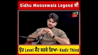 Sidhu Moosewala Legend ਸੀ, ਉਹ Level ਸੈੱਟ ਕਰਕੇ ਗਿਆ- Kadir Thind