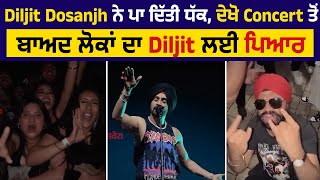 Diljit Dosanjh ਨੇ ਪਾ ਦਿੱਤੀ ਧੱਕ,ਦੇਖੋ Concert ਤੋਂ ਬਾਅਦ ਲੋਕਾਂ ਦਾ Diljit ਲਈ ਪਿਆਰ