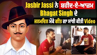 Jasbir Jassi ਨੇ ਸ਼ਹੀਦ-ਏ-ਆਜ਼ਮ Bhagat Singh ਦੇ ਜਨਮਦਿਨ ਮੌਕੇ ਗੀਤ ਗਾ ਸਾਂਝੀ ਕੀਤੀ Video